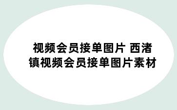 视频会员接单图片 西渚镇视频会员接单图片素材
